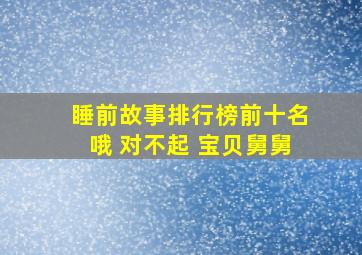 睡前故事排行榜前十名哦 对不起 宝贝舅舅